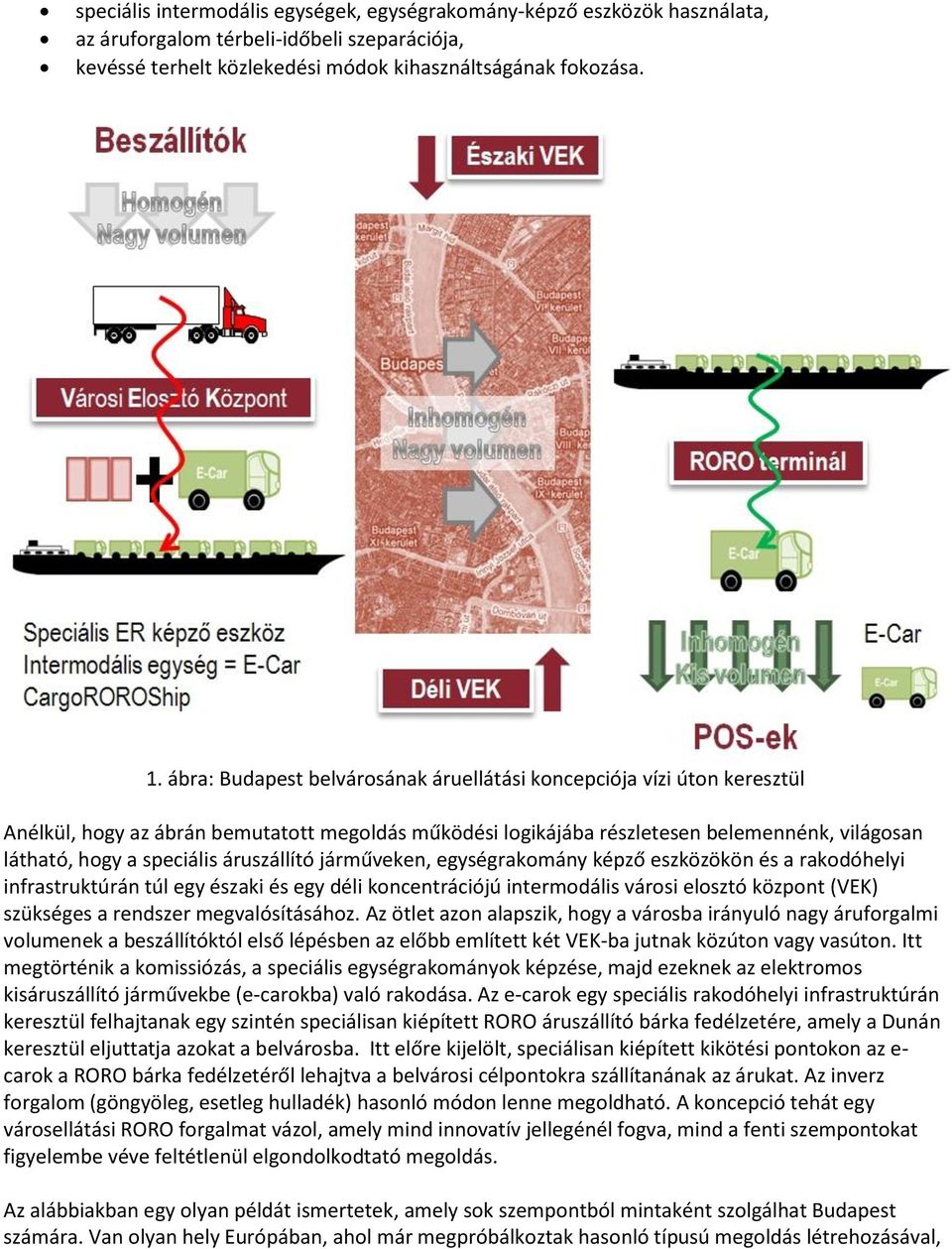 áruszállító járműveken, egységrakomány képző eszközökön és a rakodóhelyi infrastruktúrán túl egy északi és egy déli koncentrációjú intermodális városi elosztó központ (VEK) szükséges a rendszer