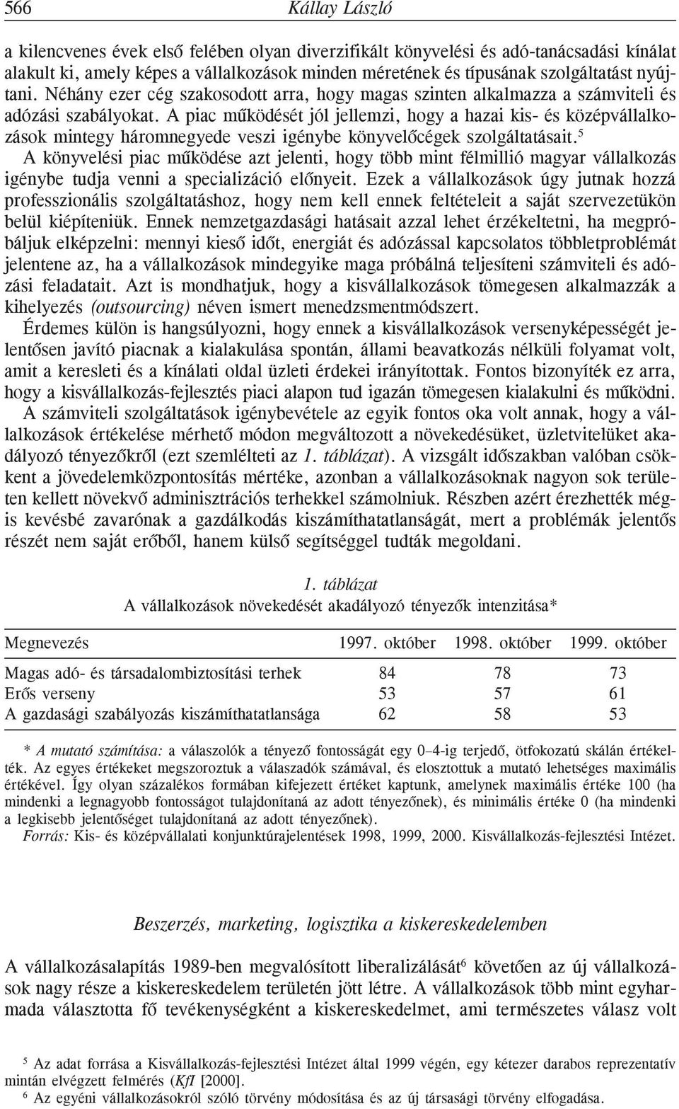 A piac mûködését jól jellemzi, hogy a hazai kis- és középvállalkozások mintegy háromnegyede veszi igénybe könyvelõcégek szolgáltatásait.