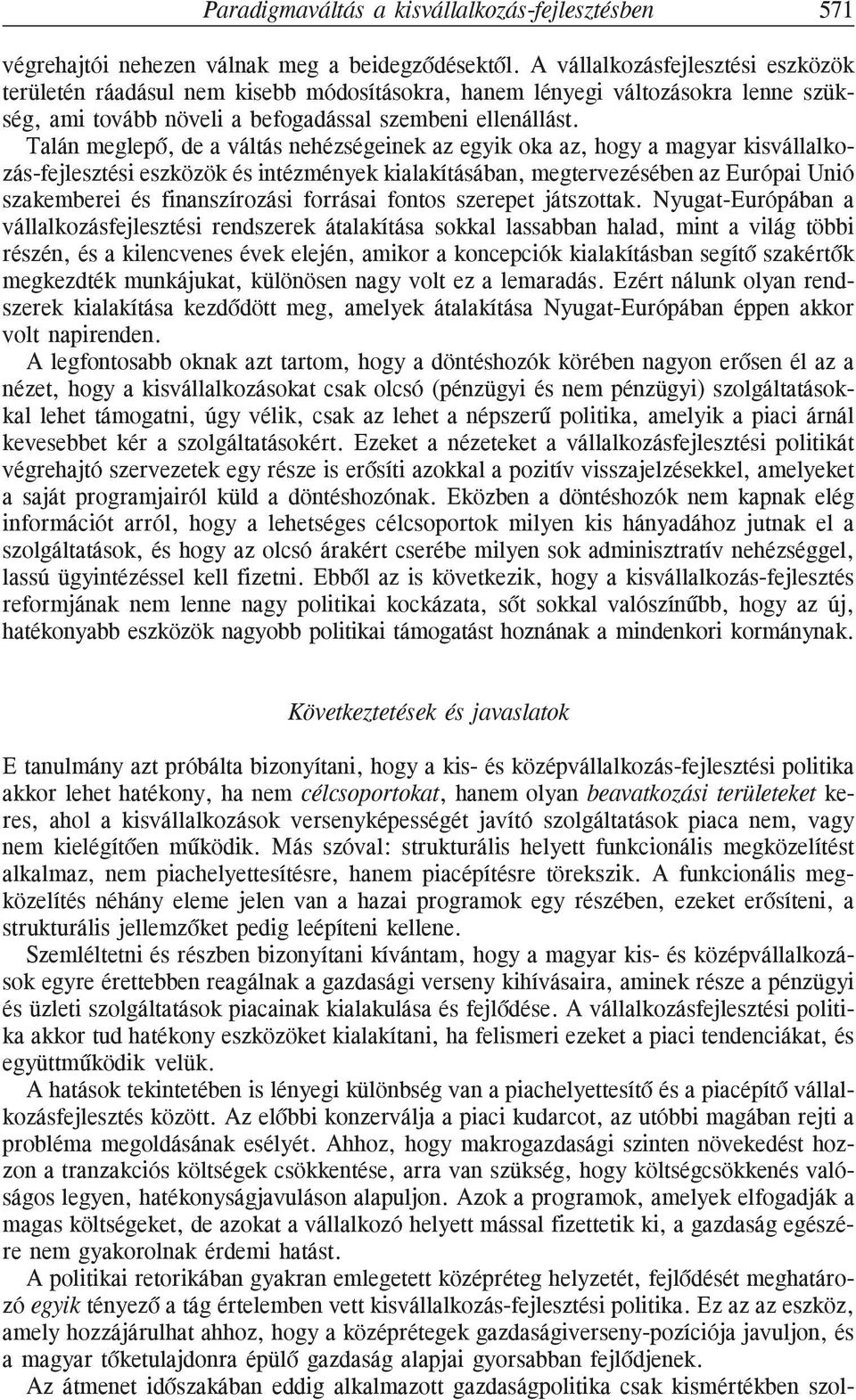 Talán meglepõ, de a váltás nehézségeinek az egyik oka az, hogy a magyar kisvállalkozás-fejlesztési eszközök és intézmények kialakításában, megtervezésében az Európai Unió szakemberei és