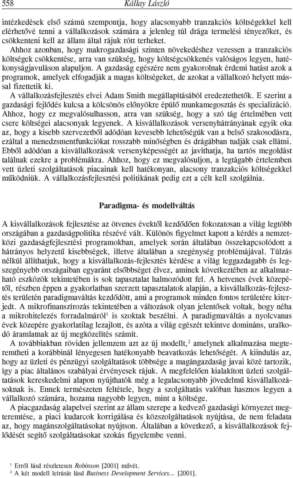 Ahhoz azonban, hogy makrogazdasági szinten növekedéshez vezessen a tranzakciós költségek csökkentése, arra van szükség, hogy költségcsökkenés valóságos legyen, hatékonyságjavuláson alapuljon.