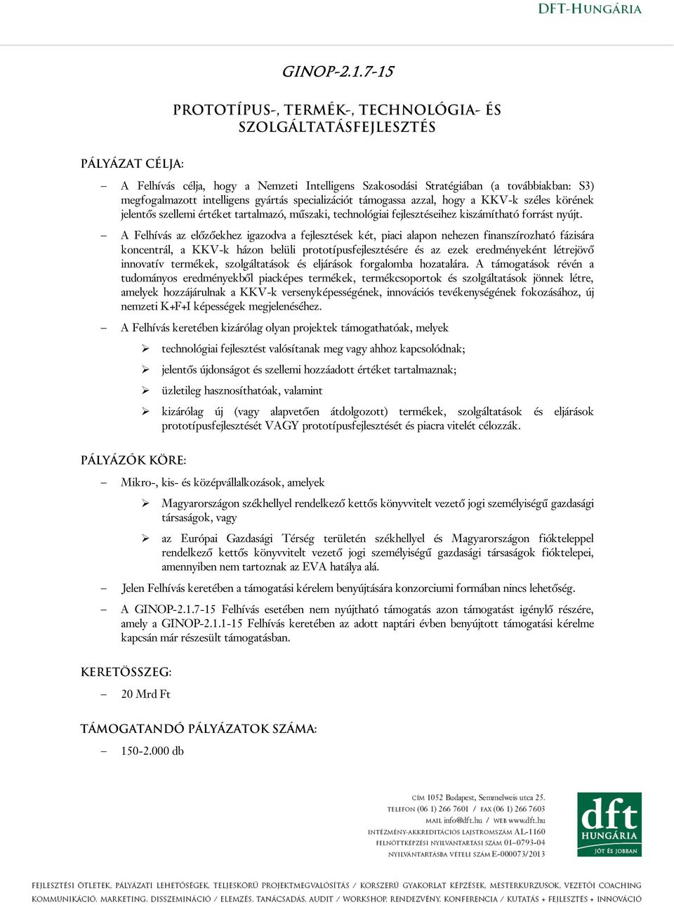 gyártás specializációt támogassa azzal, hogy a KKV-k széles körének jelentős szellemi értéket tartalmazó, műszaki, technológiai fejlesztéseihez kiszámítható forrást nyújt.