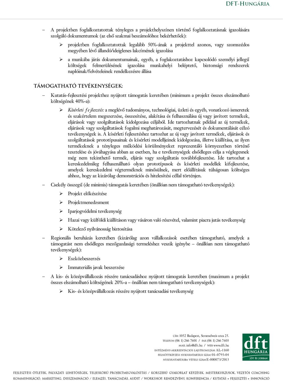 költségek felmerülésének igazolása munkahelyi beléptető, biztonsági rendszerek naplóinak/felvételeinek rendelkezésre állása TÁMOGATHATÓ TEVÉKENYSÉGEK: Kutatás-fejlesztési projekthez nyújtott