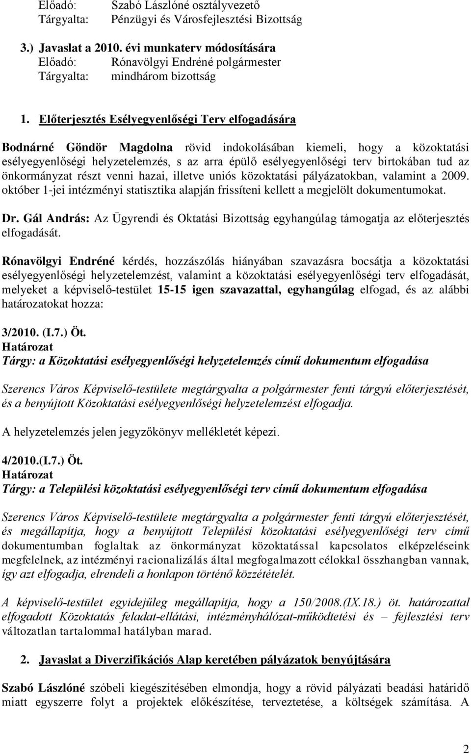 Előterjesztés Esélyegyenlőségi Terv elfogadására Bodnárné Göndör Magdolna rövid indokolásában kiemeli, hogy a közoktatási esélyegyenlőségi helyzetelemzés, s az arra épülő esélyegyenlőségi terv