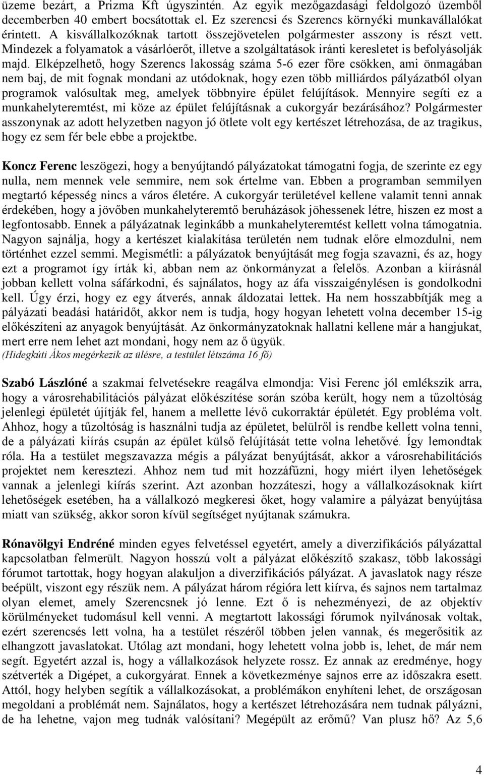 Elképzelhető, hogy Szerencs lakosság száma 5-6 ezer főre csökken, ami önmagában nem baj, de mit fognak mondani az utódoknak, hogy ezen több milliárdos pályázatból olyan programok valósultak meg,