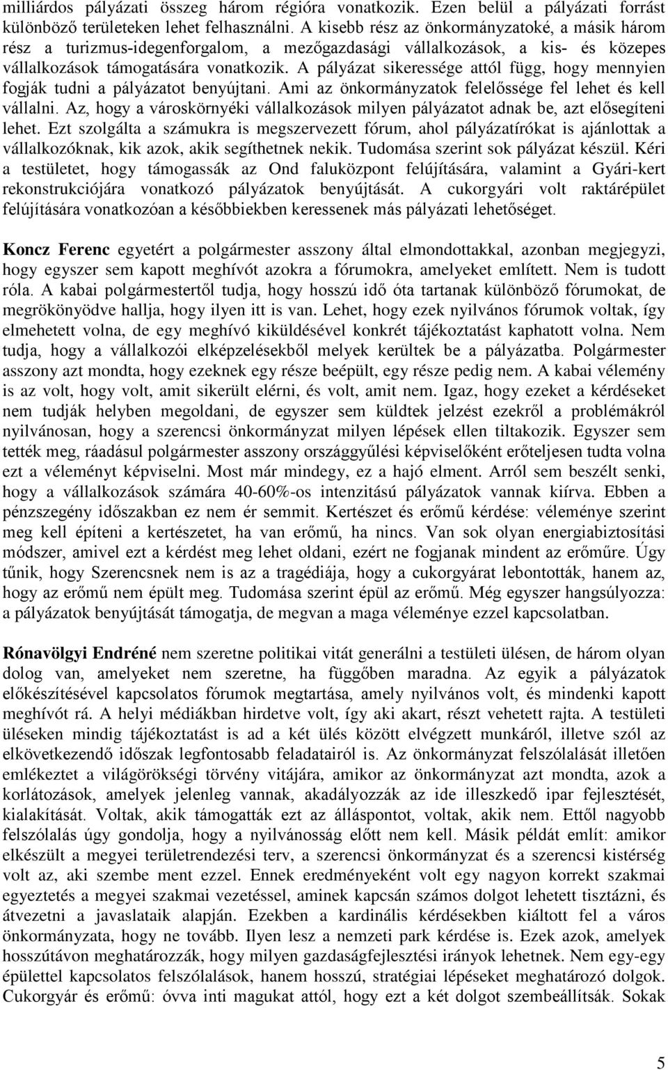 A pályázat sikeressége attól függ, hogy mennyien fogják tudni a pályázatot benyújtani. Ami az önkormányzatok felelőssége fel lehet és kell vállalni.