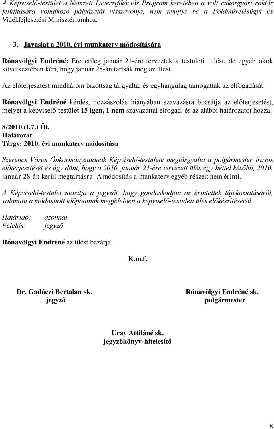 ülést, de egyéb okok Az előterjesztést mindhárom bizottság tárgyalta, és egyhangúlag támogatták az elfogadását.