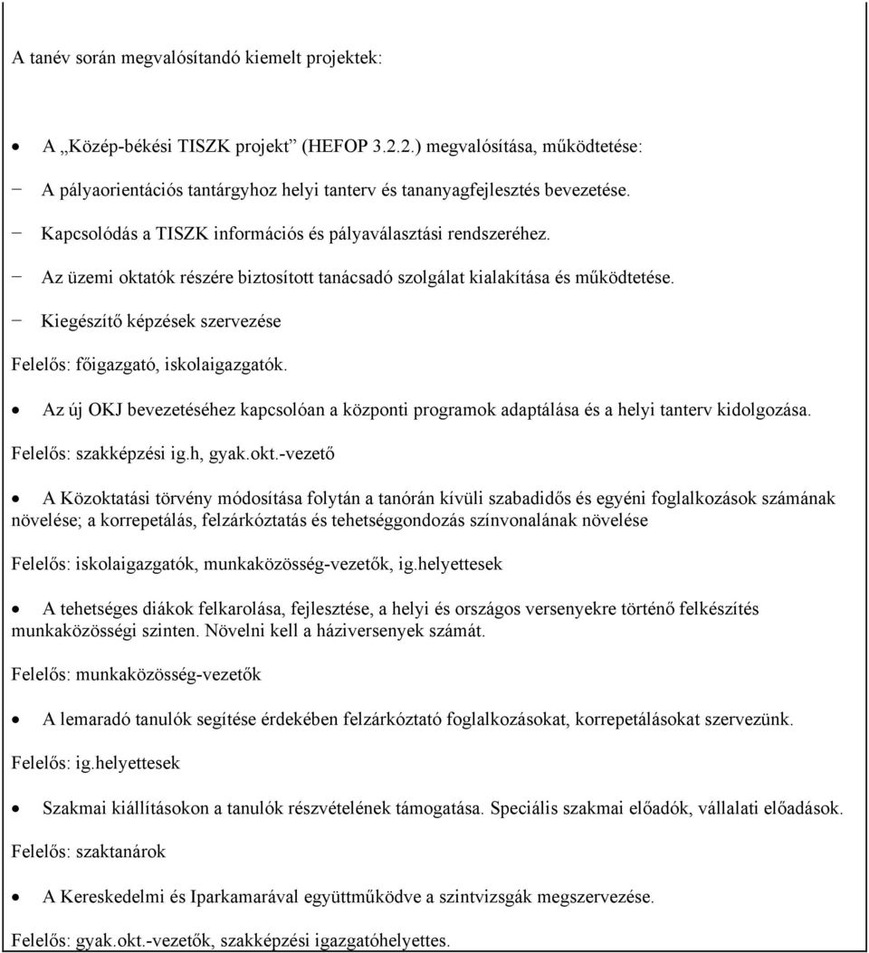 Kiegészítő képzések szervezése Felelős: főigazgató, iskolaigazgatók. Az új OKJ bevezetéséhez kapcsolóan a központi programok adaptálása és a helyi tanterv kidolgozása. Felelős: szakképzési ig.h, gyak.