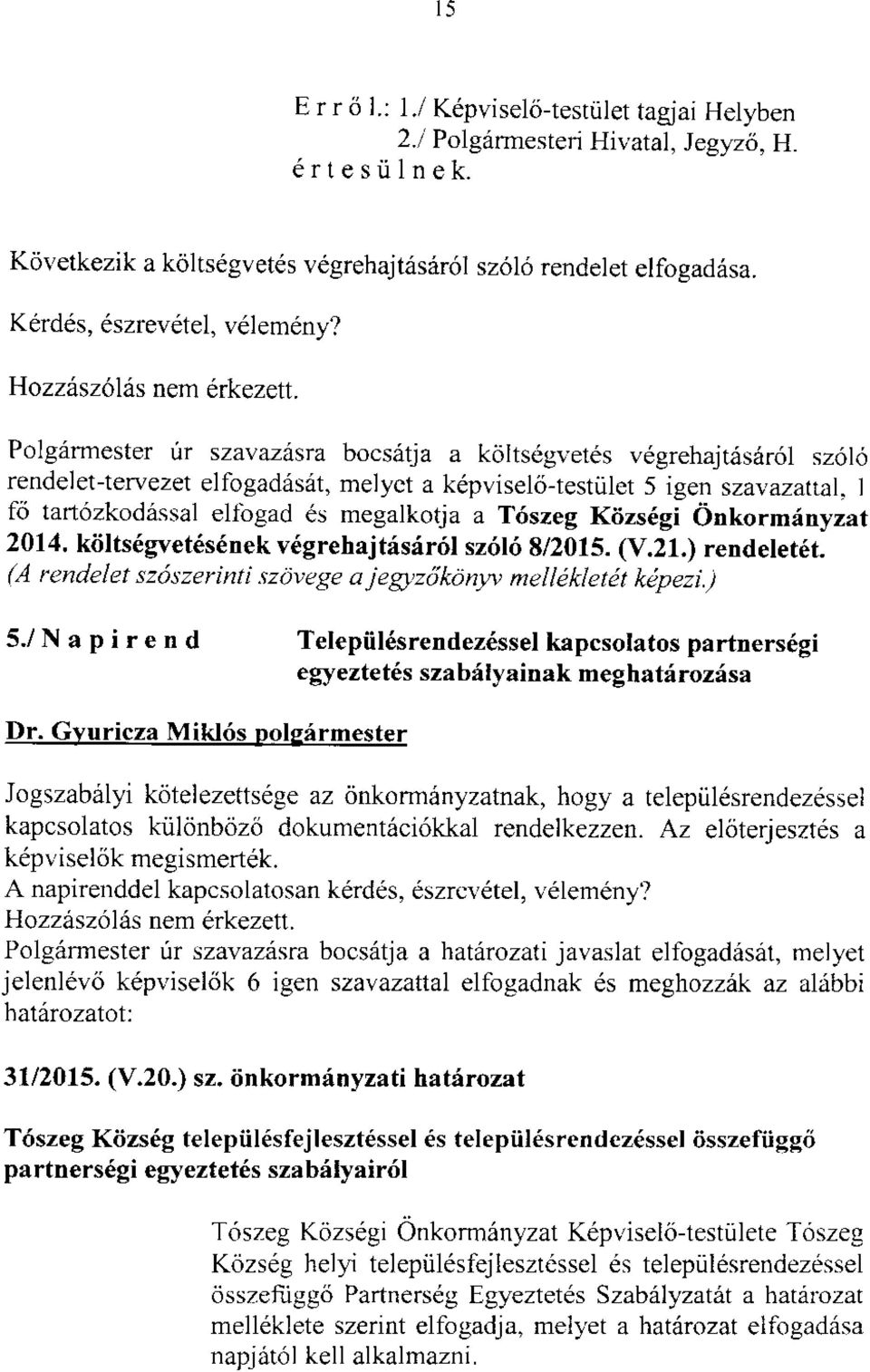 Polgiirrnester ur szavazdsra bocsiitja a kdltsegvet6s v6grehajt6s6r61 sz6lo rendelet-tervezet elfogadris6t, mejyct a k6pvisekl-testiilet 5 igen szavazattal.