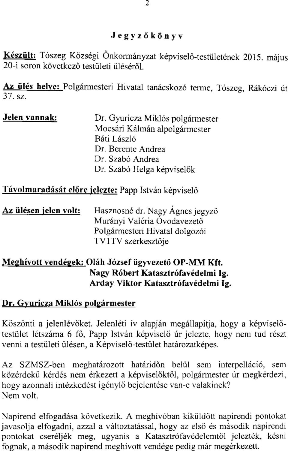 Szab6 Andrea Dr. Szab6 Helga k6pviseltik T6volmaradisft el6re ielezte: Papp Istv6n kepviseki Az iildsen ielen volt: Ha,:,znosne dr.