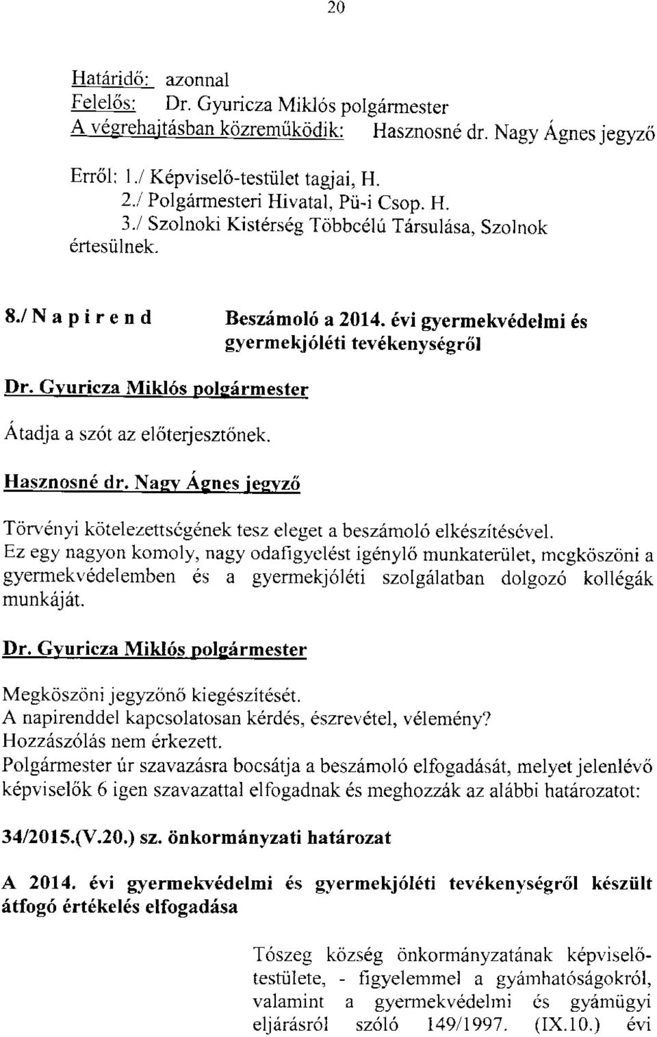 Gyuricza Mikl6s oolsirmester Aadja a sz6t az el6tedeszr6nek. Hasznosnd dr. Nagv Asnes iesyz6 Ton'6nyi kritelezetts6gdnek tesz eleget a besziimol6 elkeszit6sivel.