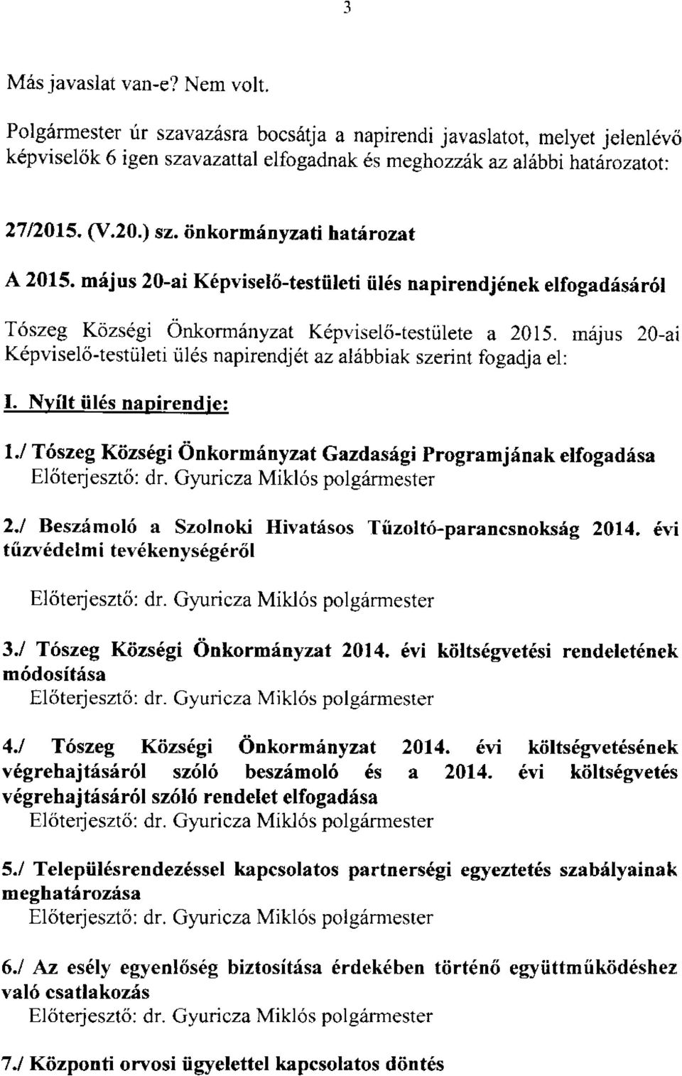 m6jus 20-ai Kepvisel6-testiileti illds napirendj6t az al6bbiak szerint fogadja el: I. Nvilt iil6s naoirendie: l./ T6szeg Kiizs6gi Onkorm{nyzat Gazdasigi Programjinak elfogadisa Ekiteqesztri: dr.