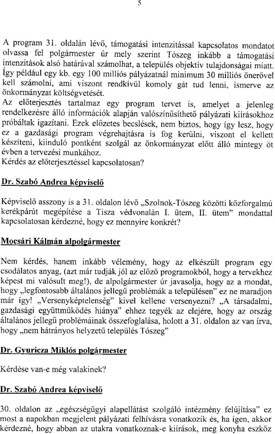 tulajdons6gai miatt. igy pdld6ul egy kb. egy 100 milli6s p6lyizitn6l minl-um 30 millios onenivel kell sz5molni, ami viszont rendkiviil komoly giit tud lenni, rsmen/e az onkormdnyzat ko lts69vetds6t.