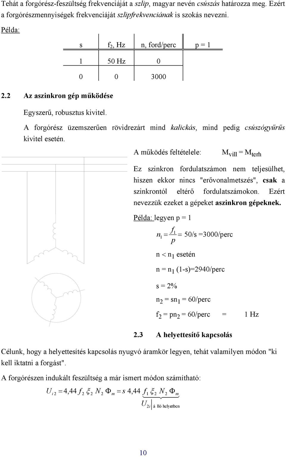 A működés feltételele: M vill = M terh Ez szikro fordultszámo em teljesülhet, hisze ekkor ics "erővolmetszés", csk szikrotól eltérő fordultszámoko. Ezért evezzük ezeket gépeket szikro gépekek.