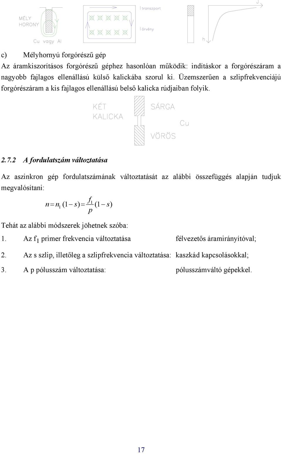 A fordultszám változttás Az szikro gép fordultszámák változttását z lábbi összefüggés lpjá tudjuk megvlósíti: f = ( s) = ( s) p Tehát z lábbi