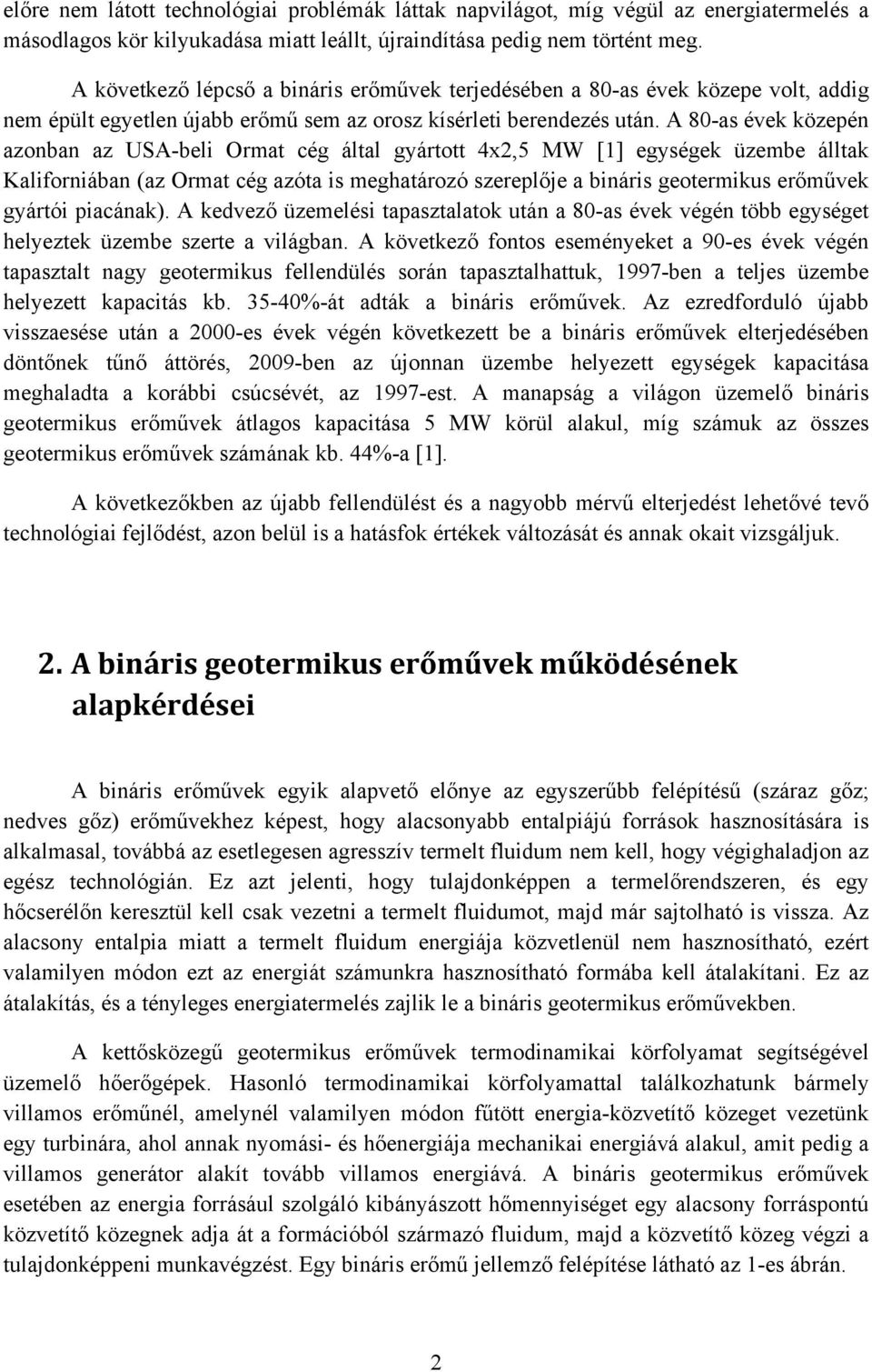 A 80-as évek közepén azonban az USA-beli Ormat cég által gyártott 4x2,5 MW [1] egységek üzembe álltak Kaliforniában (az Ormat cég azóta is meghatározó szereplője a bináris geotermikus erőművek