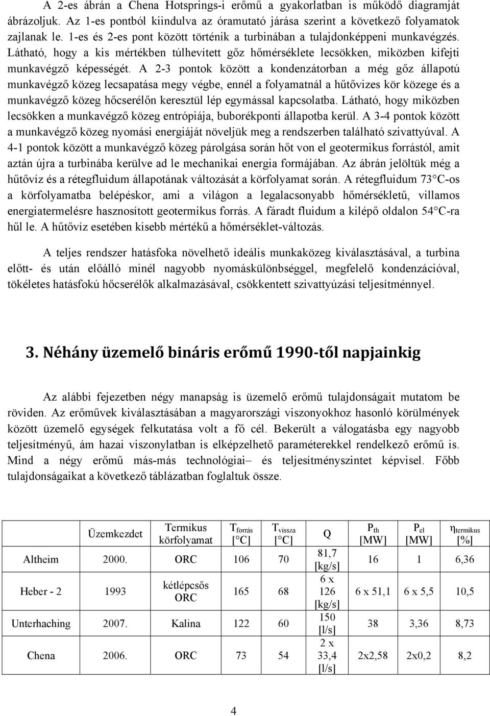 A 2-3 pontok között a kondenzátorban a még gőz állapotú munkavégző közeg lecsapatása megy végbe, ennél a folyamatnál a hűtővizes kör közege és a munkavégző közeg hőcserélőn keresztül lép egymással