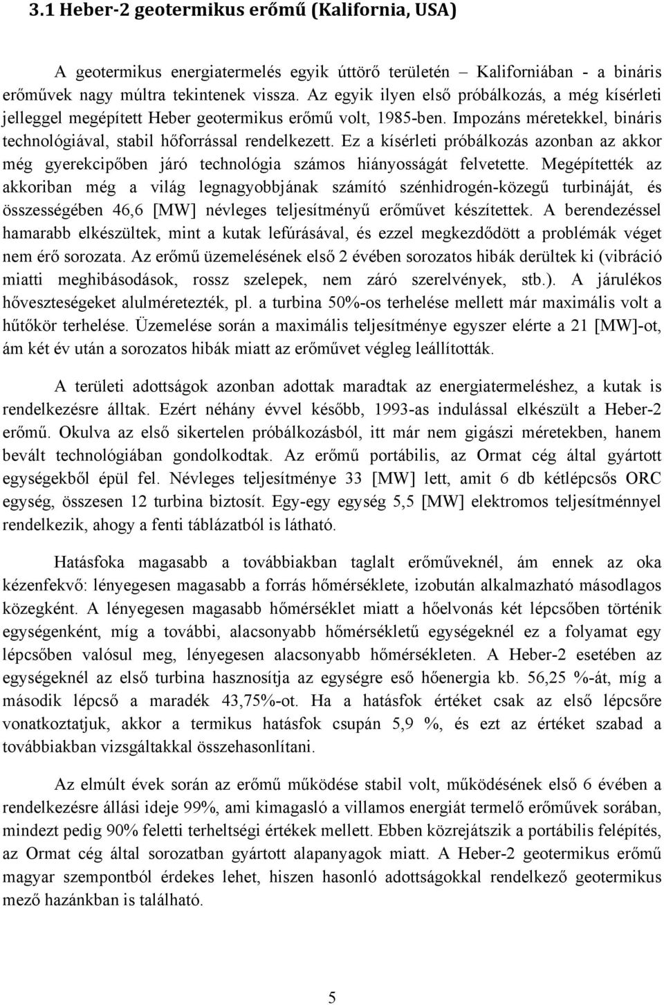 Ez a kísérleti próbálkozás azonban az akkor még gyerekcipőben járó technológia számos hiányosságát felvetette.