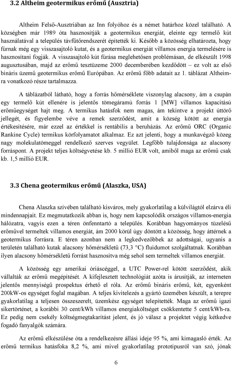 Később a közösség elhatározta, hogy fúrnak még egy visszasajtoló kutat, és a geotermikus energiát villamos energia termelésére is hasznosítani fogják.