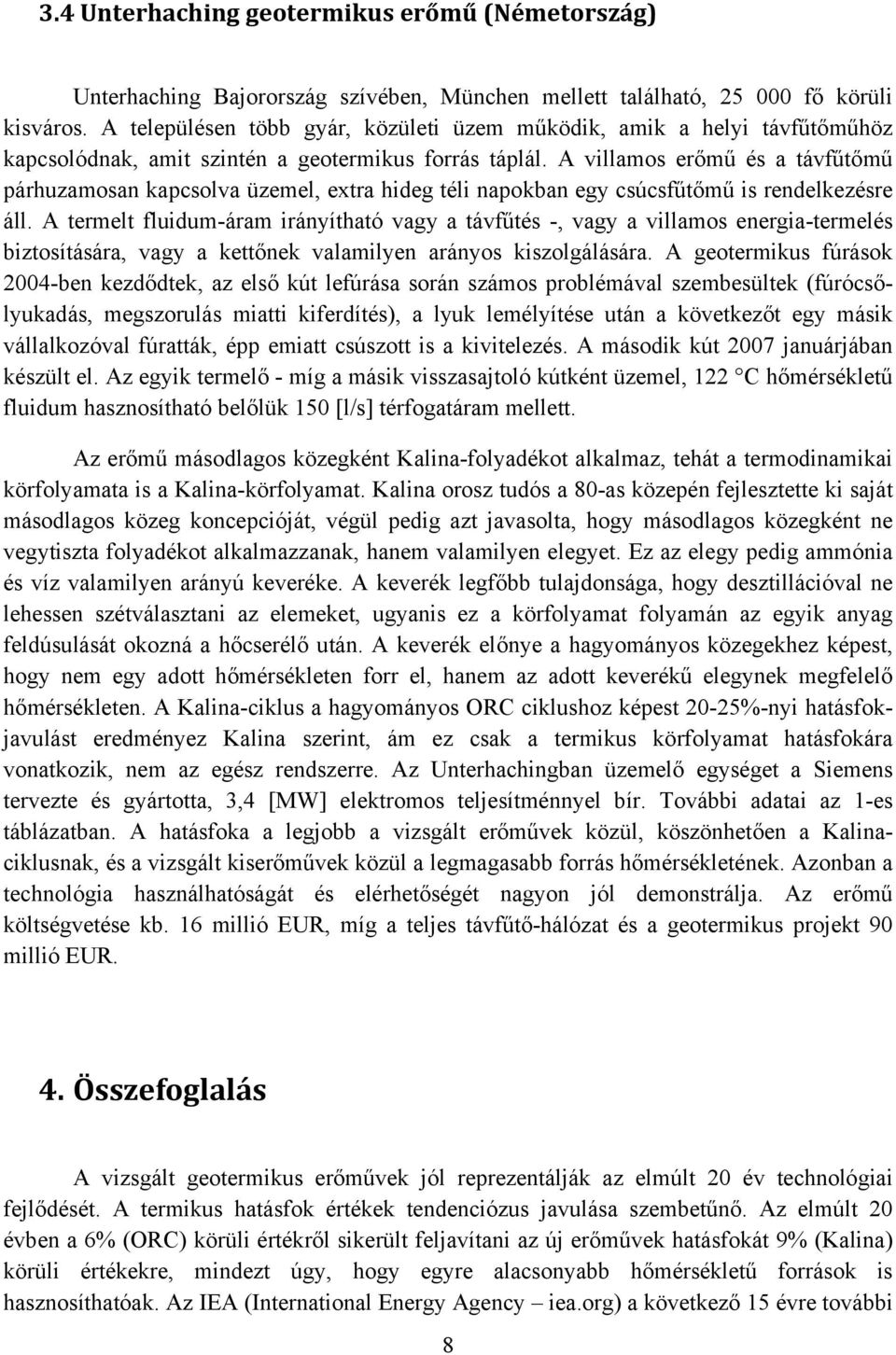 A villamos erőmű és a távfűtőmű párhuzamosan kapcsolva üzemel, extra hideg téli napokban egy csúcsfűtőmű is rendelkezésre áll.