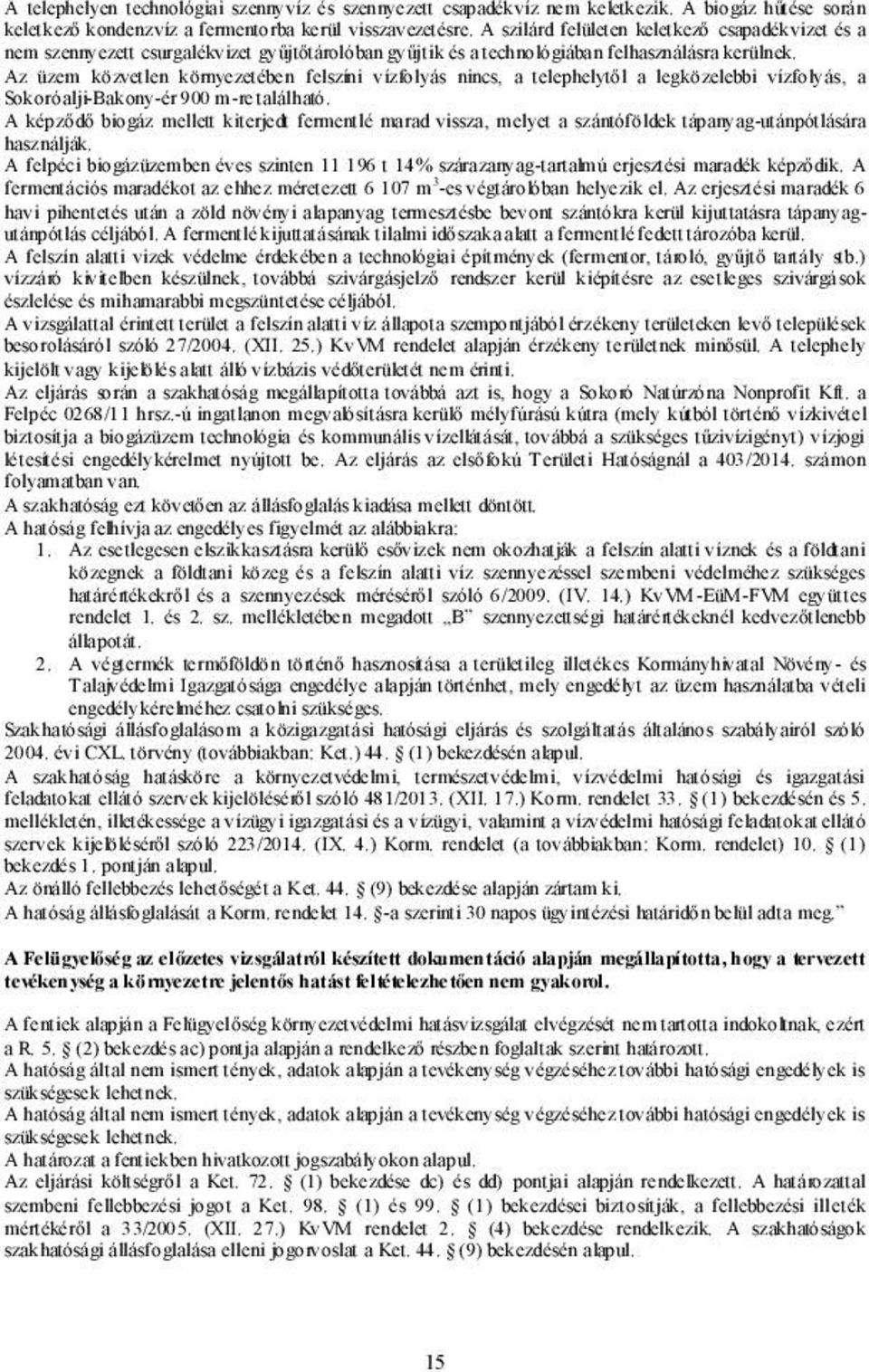 Az üzem közvetlen környezetében felszíni vízfolyás nincs, a telephelytől a legközelebbi vízfolyás, a Sokoróalji-Bakony-ér 900 m-re található.