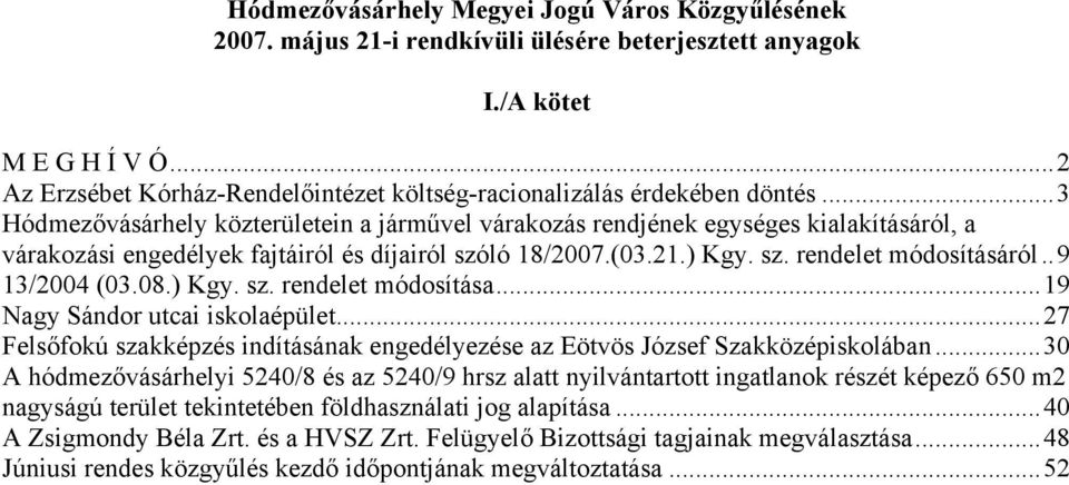 ..3 Hódmezővásárhely közterületein a járművel várakozás rendjének egységes kialakításáról, a várakozási engedélyek fajtáiról és díjairól szóló 18/2007.(03.21.) Kgy. sz. rendelet módosításáról.