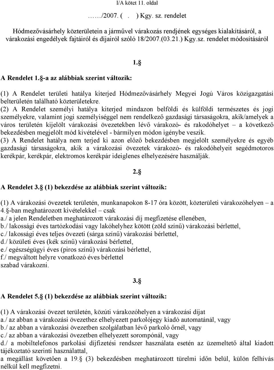 (1) A Rendelet területi hatálya kiterjed Hódmezővásárhely Megyei Jogú Város közigazgatási belterületén található közterületekre.