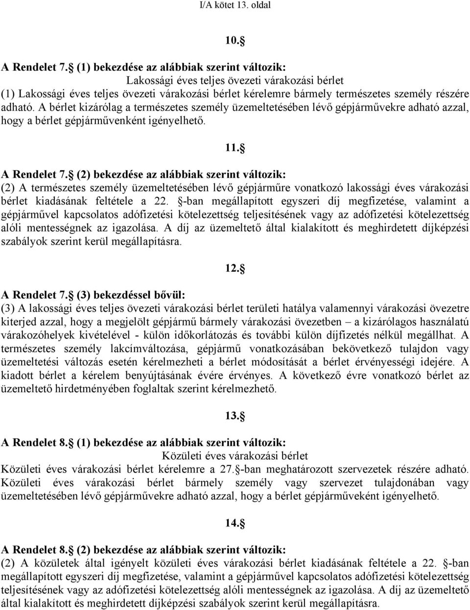 A bérlet kizárólag a természetes személy üzemeltetésében lévő gépjárművekre adható azzal, hogy a bérlet gépjárművenként igényelhető. 11. A Rendelet 7.