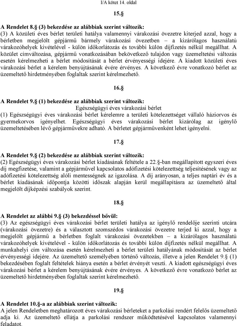 a kizárólagos használatú várakozóhelyek kivételével - külön időkorlátozás és további külön díjfizetés nélkül megállhat.