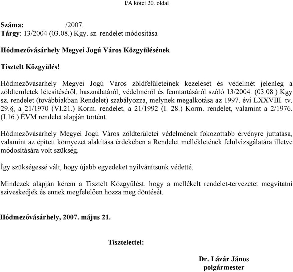 rendelet (továbbiakban Rendelet) szabályozza, melynek megalkotása az 1997. évi LXXVIII. tv. 29., a 21/1970 (VI.21.) Korm. rendelet, a 21/1992 (I. 28.) Korm. rendelet, valamint a 2/1976. (I.16.