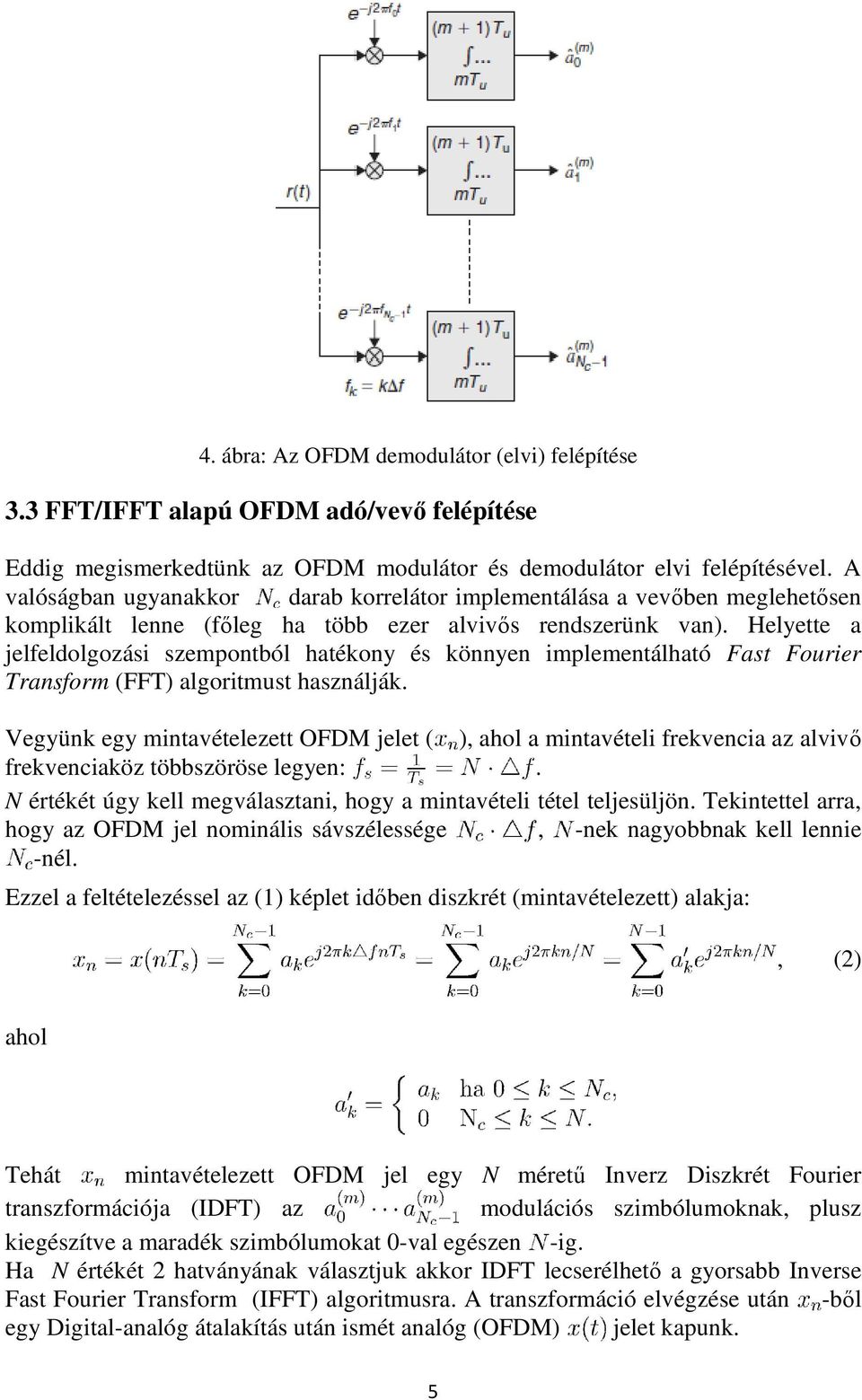 Helyette a jelfeldolgozási szempontból hatékony és könnyen implementálható Fast Fourier Transform (FFT) algoritmust használják.