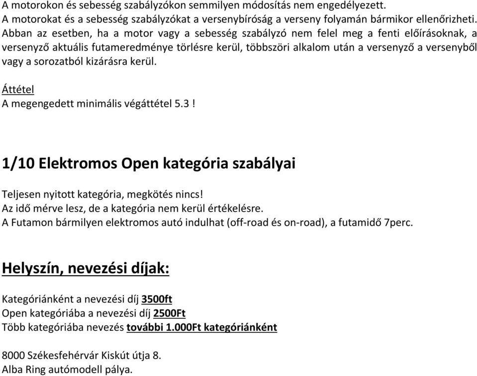 sorozatból kizárásra kerül. Áttétel A megengedett minimális végáttétel 5.3! 1/10 Elektromos Open kategória szabályai Teljesen nyitott kategória, megkötés nincs!