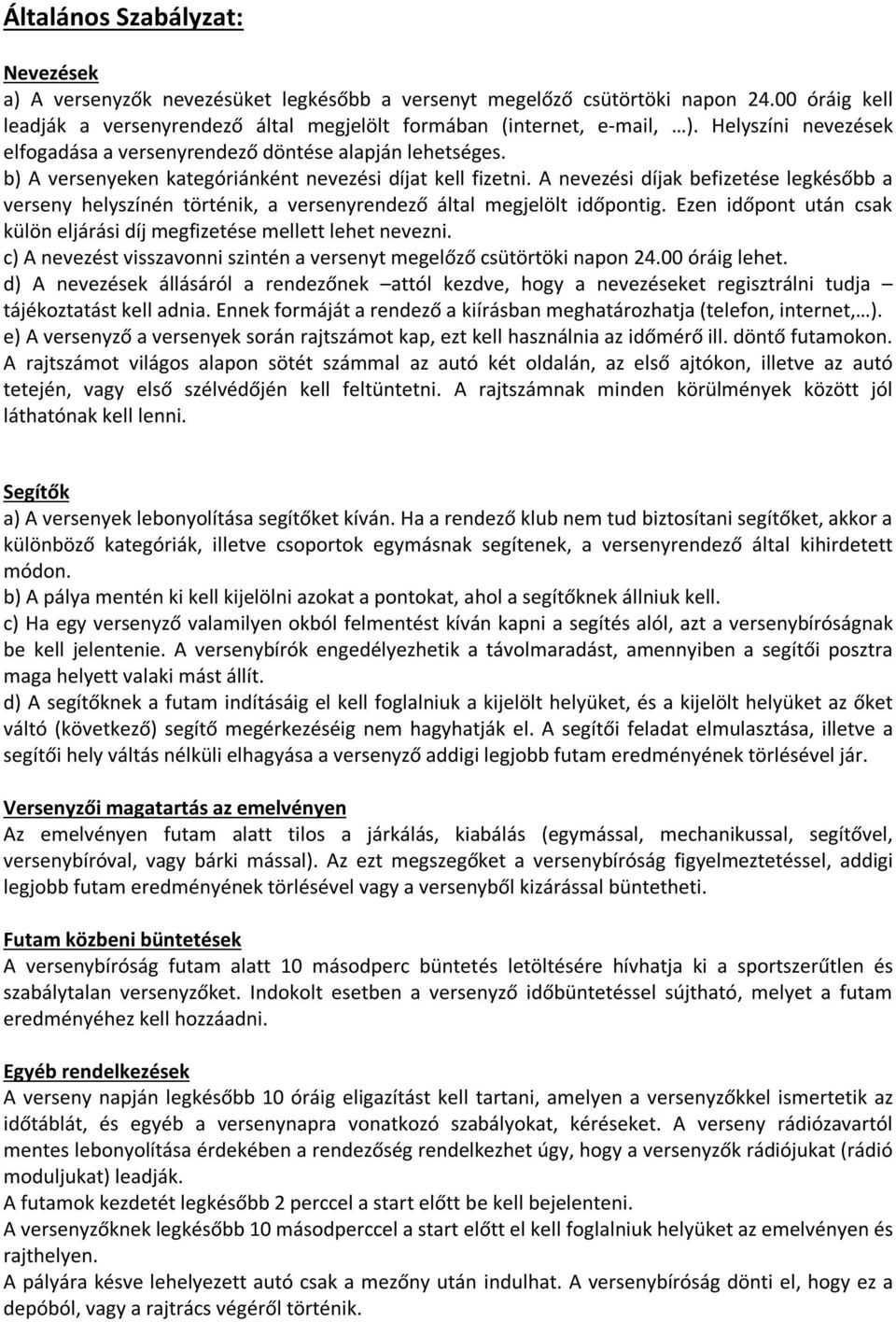 A nevezési díjak befizetése legkésőbb a verseny helyszínén történik, a versenyrendező által megjelölt időpontig. Ezen időpont után csak külön eljárási díj megfizetése mellett lehet nevezni.