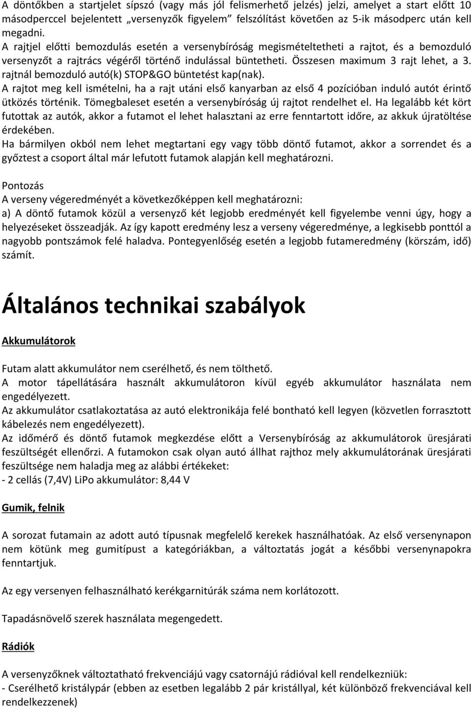 rajtnál bemozduló autó(k) STOP&GO büntetést kap(nak). A rajtot meg kell ismételni, ha a rajt utáni első kanyarban az első 4 pozícióban induló autót érintő ütközés történik.