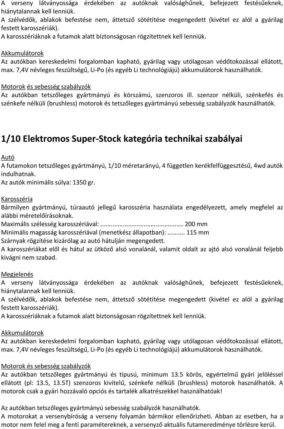 Az autókban kereskedelmi forgalomban kapható, gyárilag vagy utólagosan védőtokozással ellátott, max. 7,4V névleges feszültségű, Li-Po (és egyéb Li technológiájú) akkumulátorok használhatók.