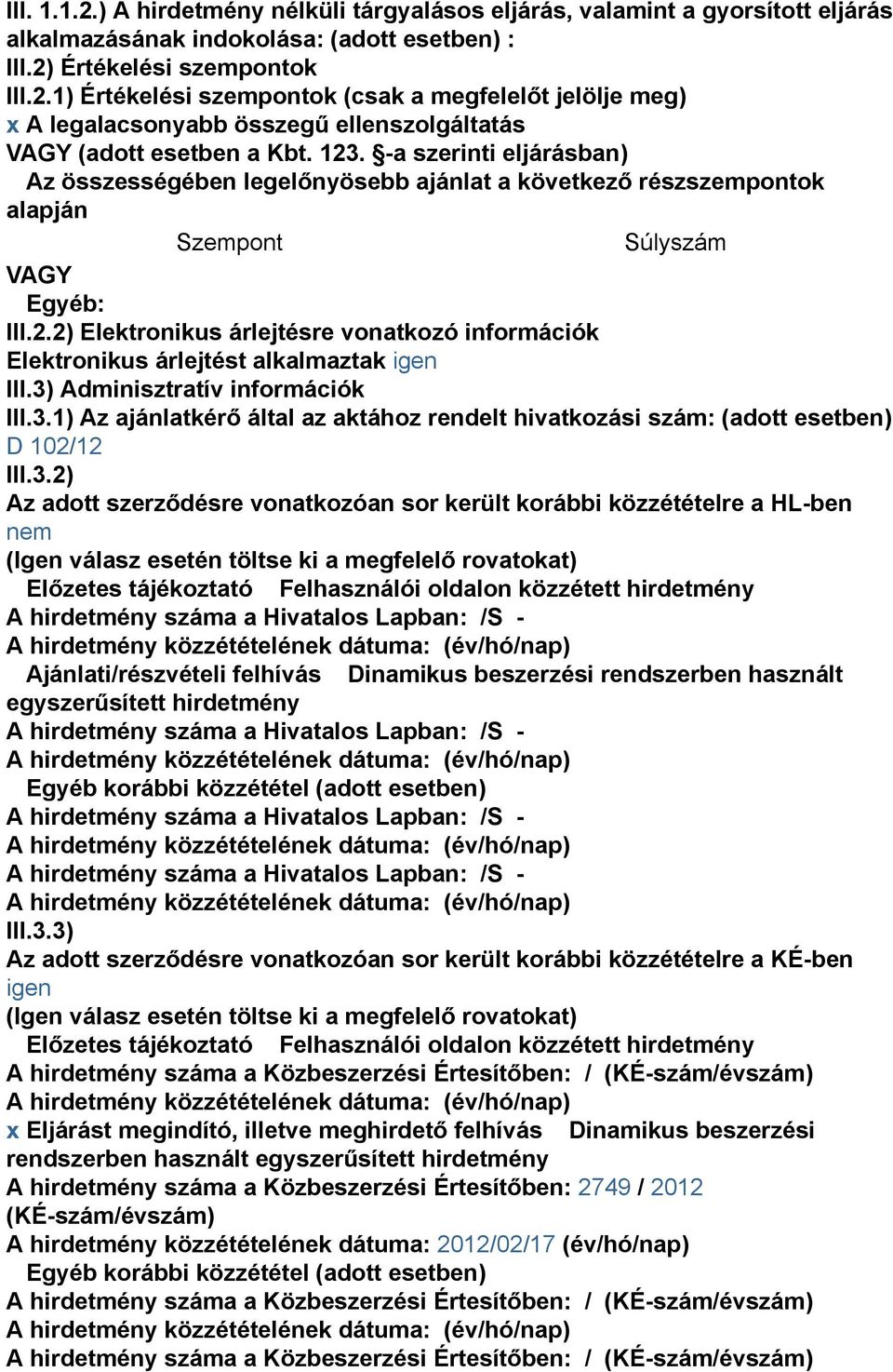 3) Adminisztratív információk III.3.1) Az ajánlatkérő által az aktához rendelt hivatkozási szám: (adott esetben) D 102/12 III.3.2) Az adott szerződésre vonatkozóan sor került korábbi közzétételre a