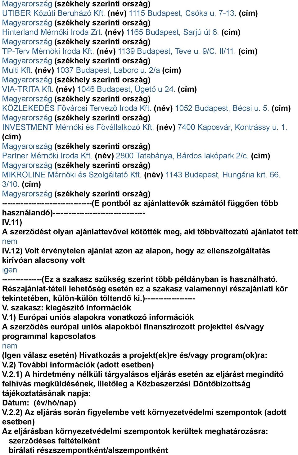 (cím) INVESTMENT Mérnöki és Fővállalkozó Kft. (név) 7400 Kaposvár, Kontrássy u. 1. (cím) Partner Mérnöki Iroda Kft. (név) 2800 Tatabánya, Bárdos lakópark 2/c.