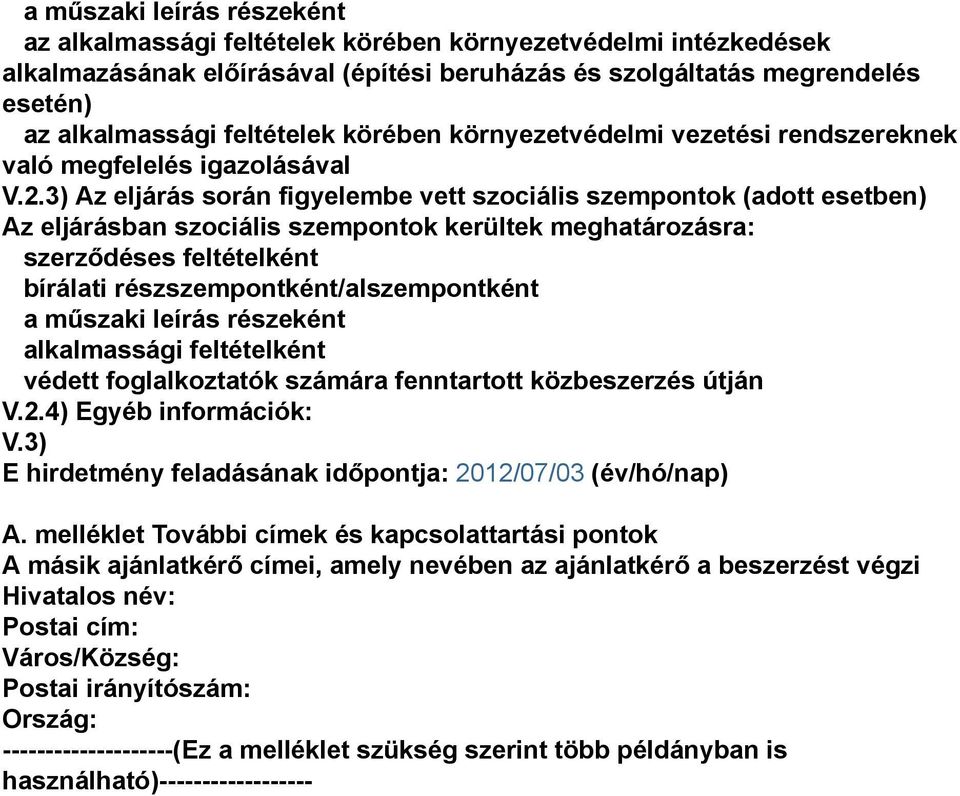 3) Az eljárás során figyelembe vett szociális szempontok (adott esetben) Az eljárásban szociális szempontok kerültek meghatározásra: szerződéses feltételként bírálati részszempontként/alszempontként