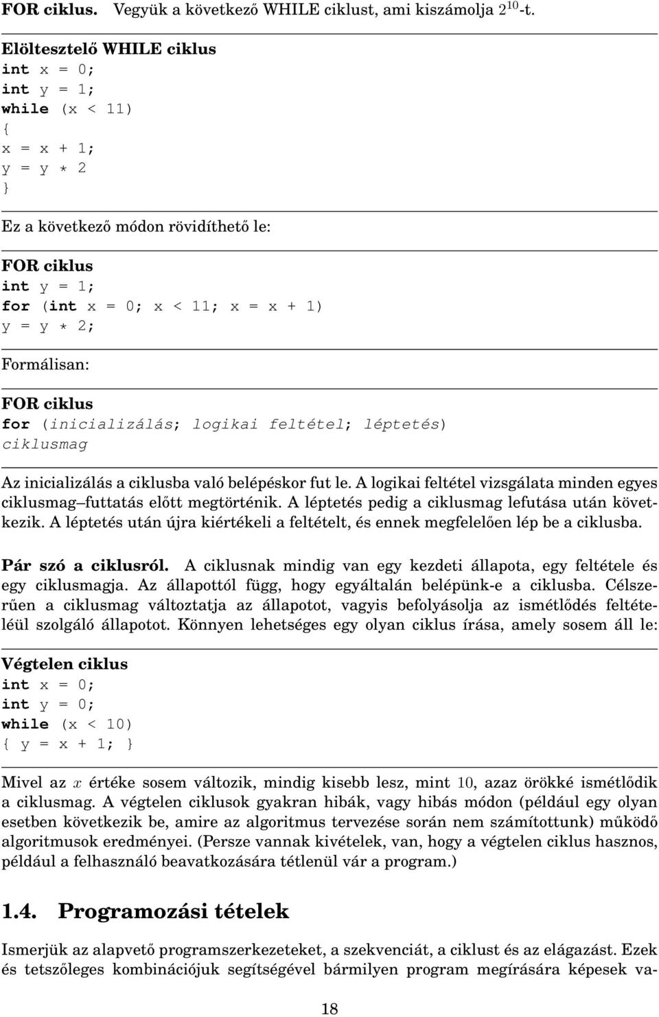 Formálisan: FOR ciklus for (inicializálás; logikai feltétel; léptetés) ciklusmag Az inicializálás a ciklusba való belépéskor fut le.