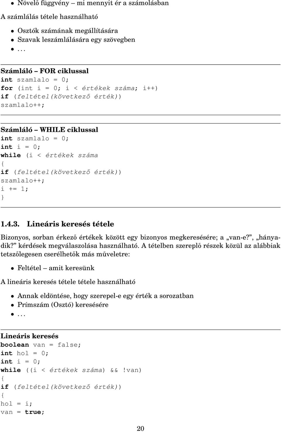 száma { if (feltétel(következő érték)) szamlalo++; i += 1; } 1.4.3. Lineáris keresés tétele Bizonyos, sorban érkező értékek között egy bizonyos megkeresésére; a van-e?, hányadik?