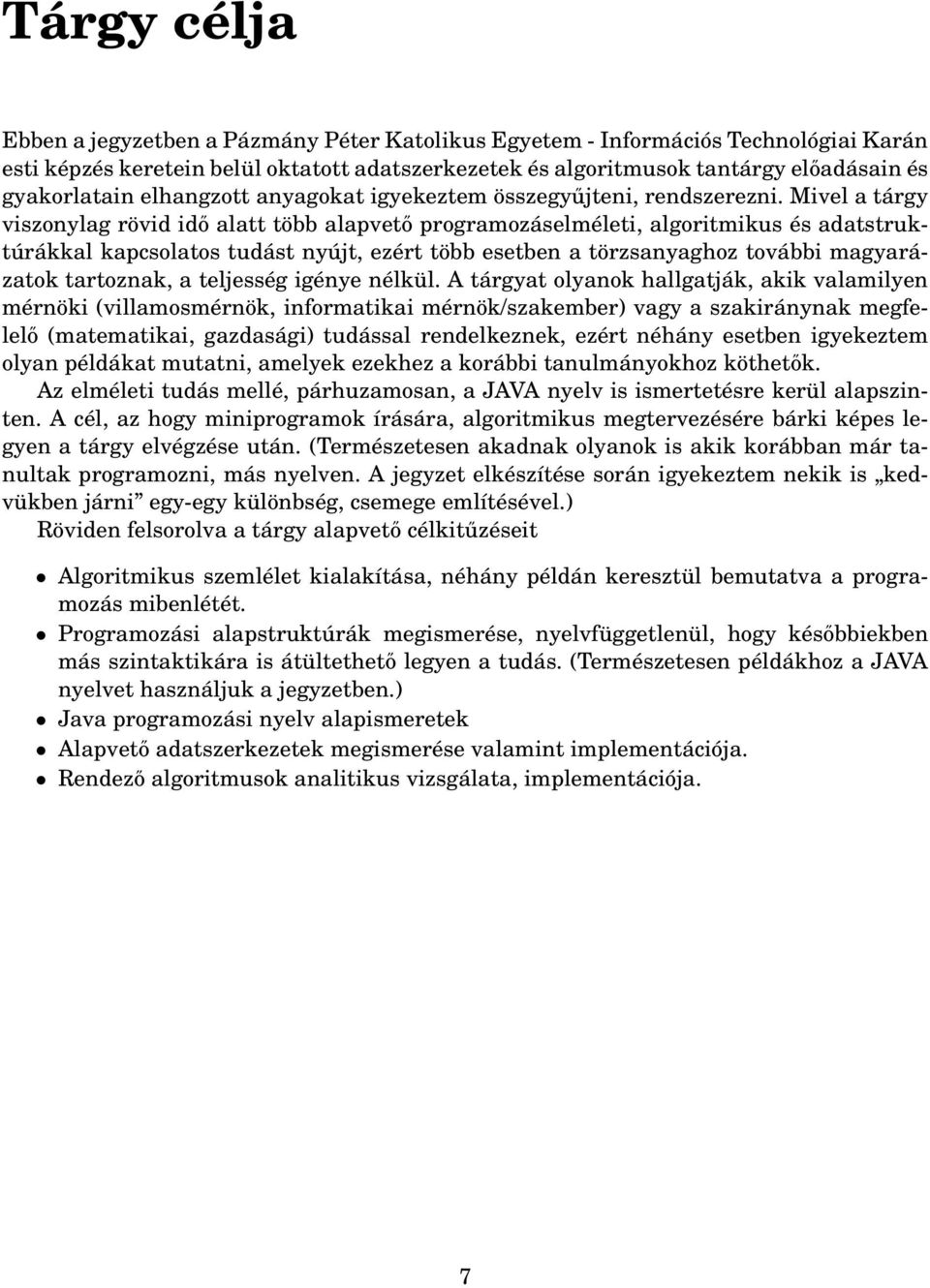 Mivel a tárgy viszonylag rövid idő alatt több alapvető programozáselméleti, algoritmikus és adatstruktúrákkal kapcsolatos tudást nyújt, ezért több esetben a törzsanyaghoz további magyarázatok