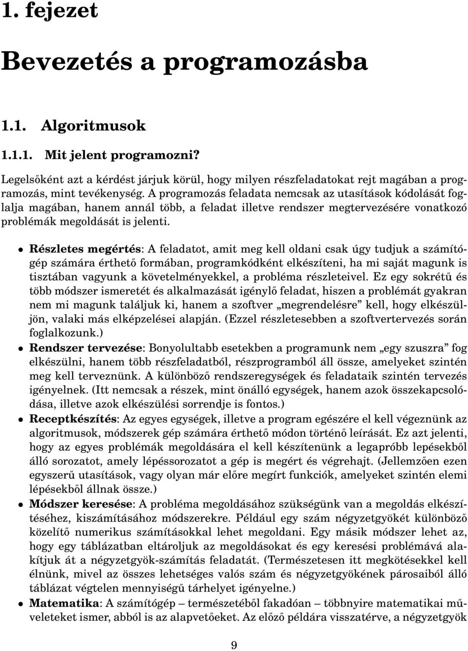 Részletes megértés: A feladatot, amit meg kell oldani csak úgy tudjuk a számítógép számára érthető formában, programkódként elkészíteni, ha mi saját magunk is tisztában vagyunk a követelményekkel, a