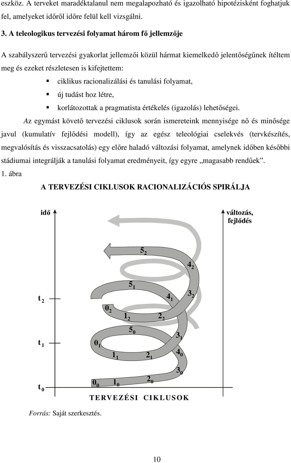 racionalizálási és tanulási folyamat, új tudást hoz létre, korlátozottak a pragmatista értékelés (igazolás) lehetőségei.