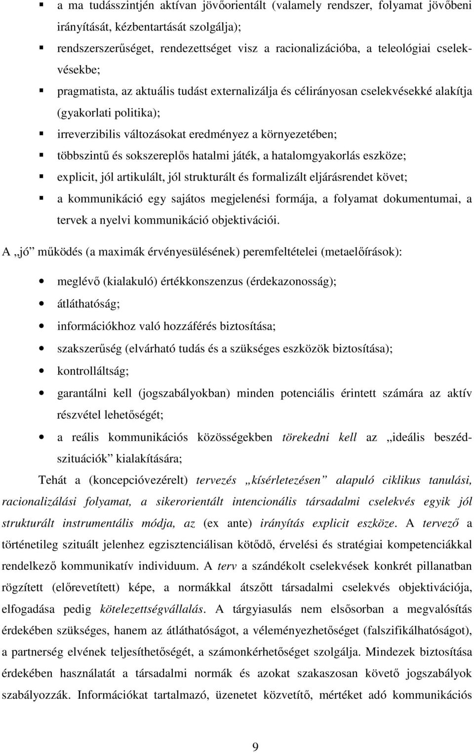 sokszereplős hatalmi játék, a hatalomgyakorlás eszköze; explicit, jól artikulált, jól strukturált és formalizált eljárásrendet követ; a kommunikáció egy sajátos megjelenési formája, a folyamat