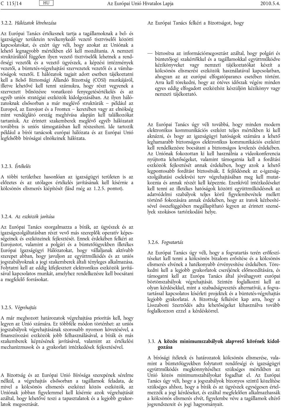 2. Hálózatok létrehozása Az Európai Tanács értékesnek tartja a tagállamoknak a bel- és igazságügy területein tevékenykedő vezető tisztviselői közötti kapcsolatokat, és ezért úgy véli, hogy azokat az