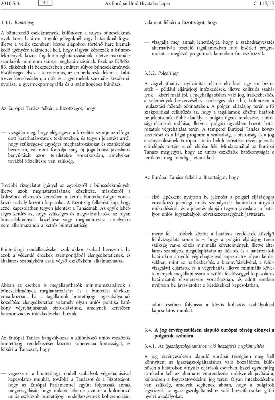 meghatározásának. Ezek az EUMSz. 83. cikkének (1) bekezdésében említett súlyos bűncselekmények.