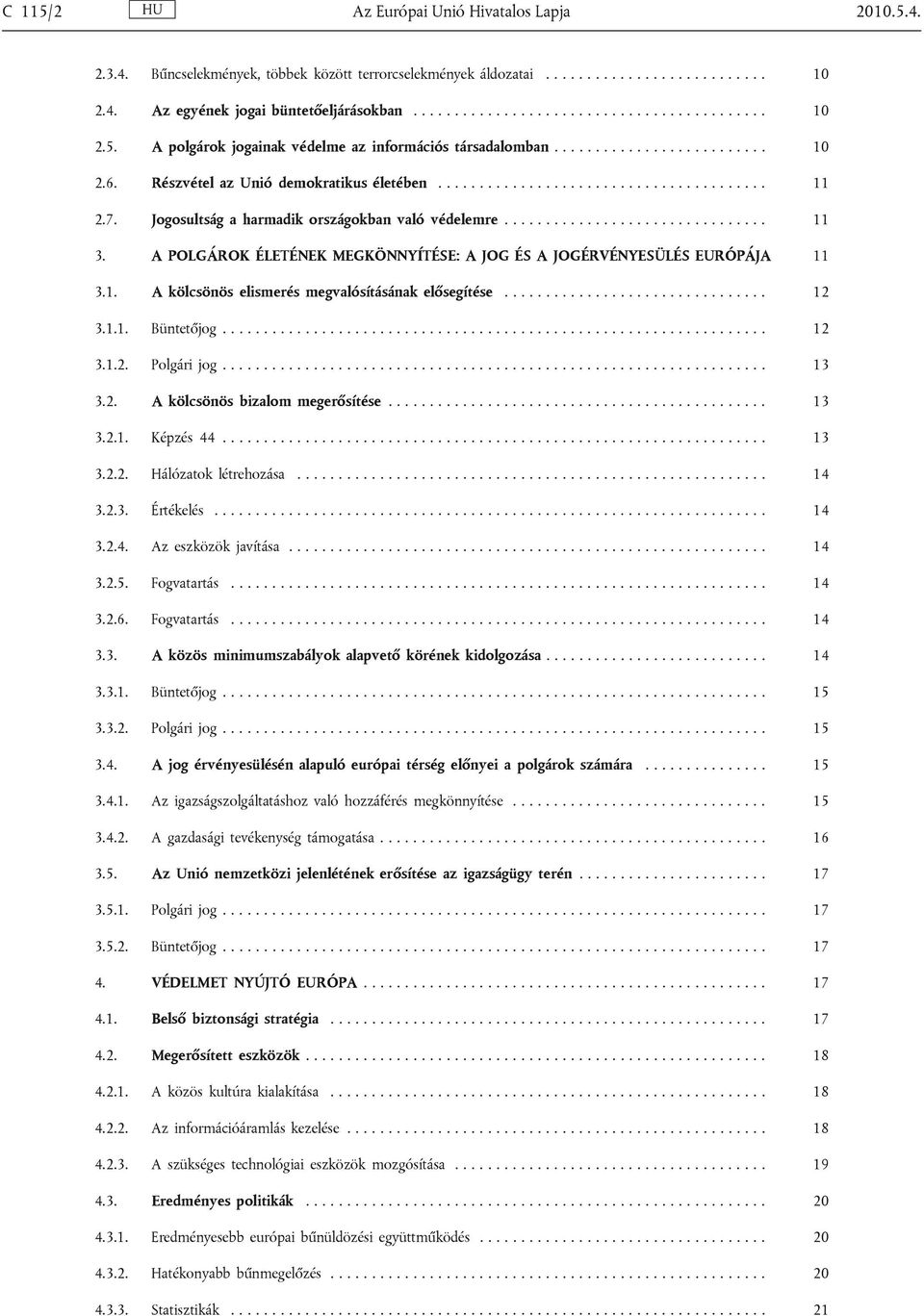 A POLGÁROK ÉLETÉNEK MEGKÖNNYÍTÉSE: A JOG ÉS A JOGÉRVÉNYESÜLÉS EURÓPÁJA 11 3.1. A kölcsönös elismerés megvalósításának elősegítése................................ 12 3.1.1. Büntetőjog.................................................................. 12 3.1.2. Polgári jog.