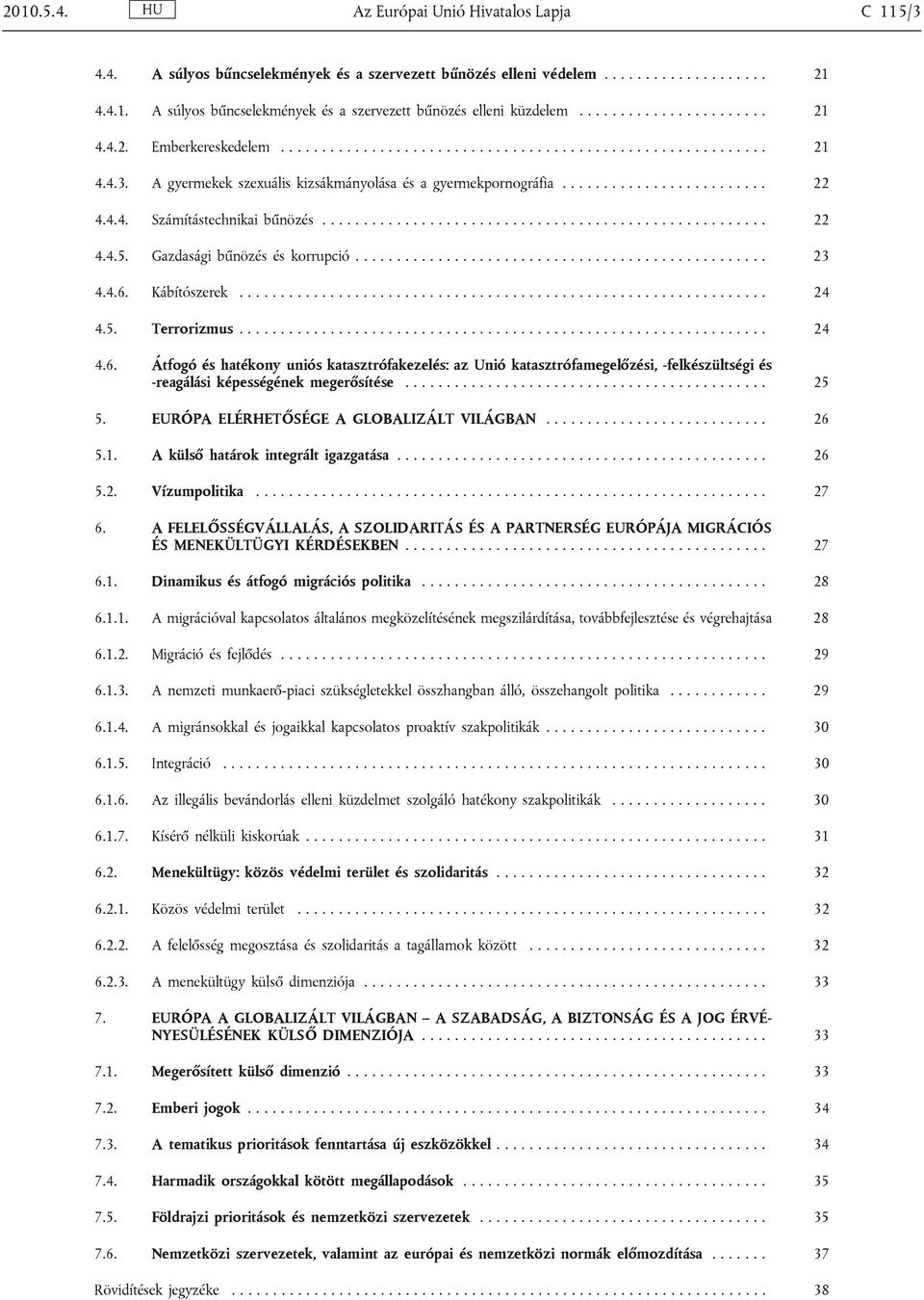 4.4. Számítástechnikai bűnözés...................................................... 22 4.4.5. Gazdasági bűnözés és korrupció.................................................. 23 4.4.6. Kábítószerek.