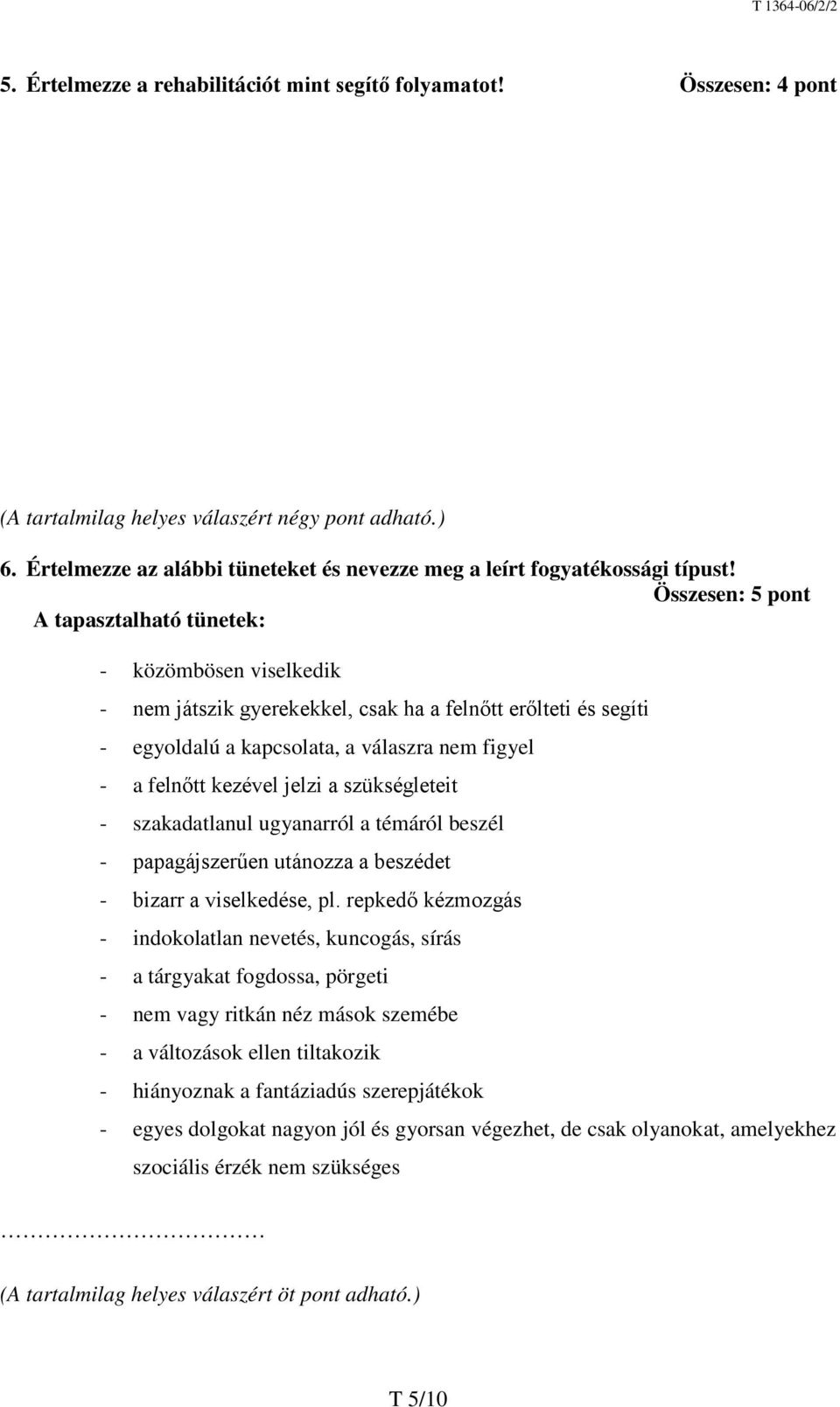 Összesen: 5 pont A tapasztalható tünetek: - közömbösen viselkedik - nem játszik gyerekekkel, csak ha a felnőtt erőlteti és segíti - egyoldalú a kapcsolata, a válaszra nem figyel - a felnőtt kezével