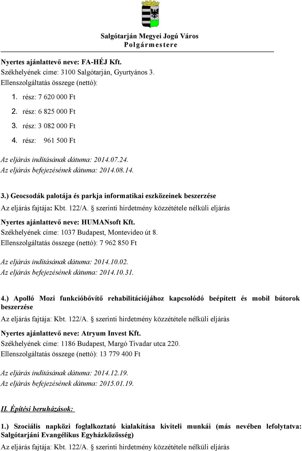 ) Geocsodák palotája és parkja informatikai eszközeinek beszerzése Nyertes ajánlattevő neve: HUMANsoft Kft. Székhelyének címe: 1037 Budapest, Montevideo út 8.