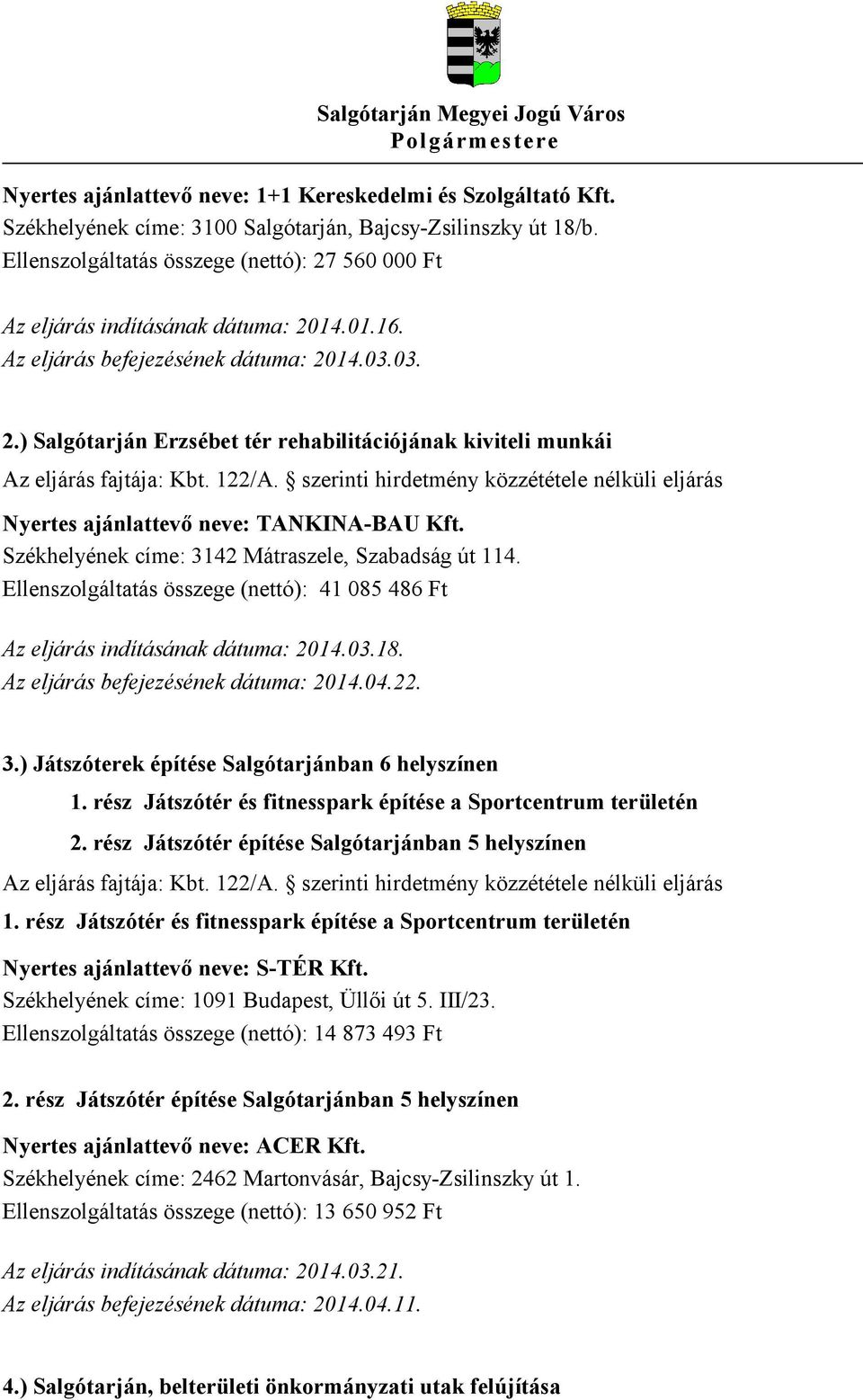 Székhelyének címe: 3142 Mátraszele, Szabadság út 114. Ellenszolgáltatás összege (nettó): 41 085 486 Ft Az eljárás indításának dátuma: 2014.03.18. Az eljárás befejezésének dátuma: 2014.04.22. 3.) Játszóterek építése Salgótarjánban 6 helyszínen 1.